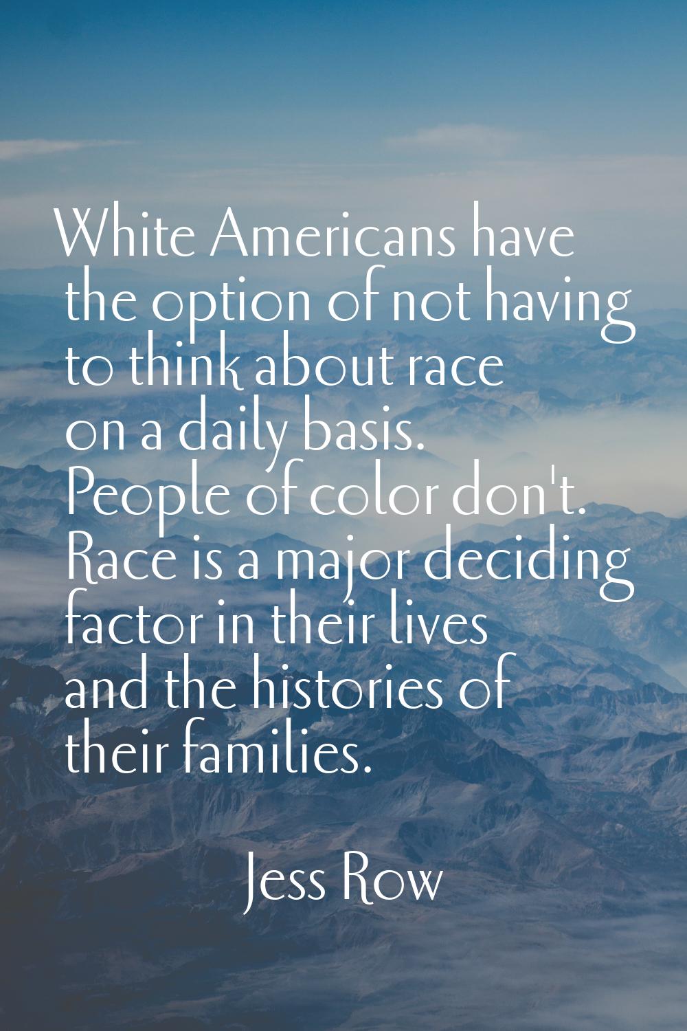 White Americans have the option of not having to think about race on a daily basis. People of color