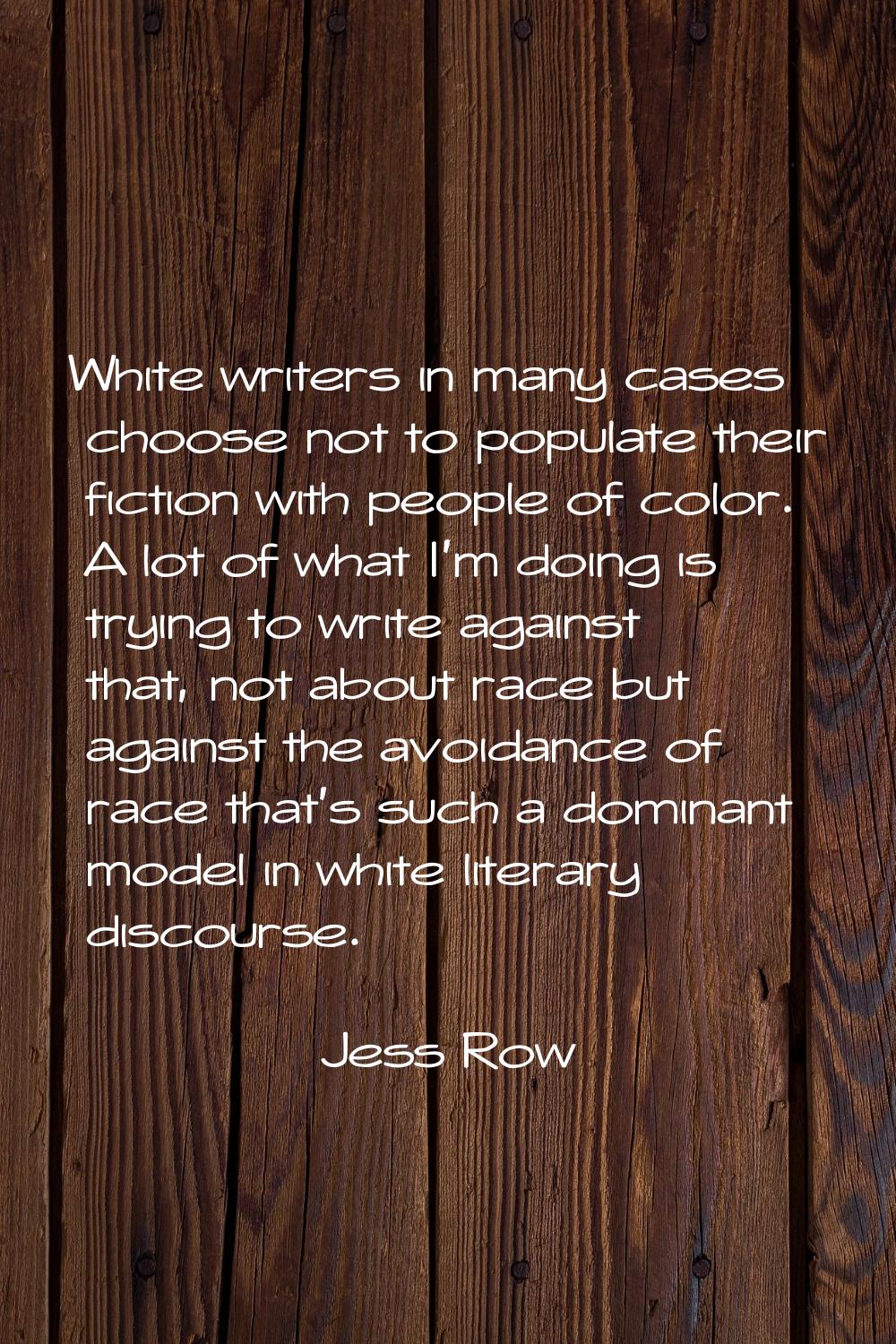 White writers in many cases choose not to populate their fiction with people of color. A lot of wha