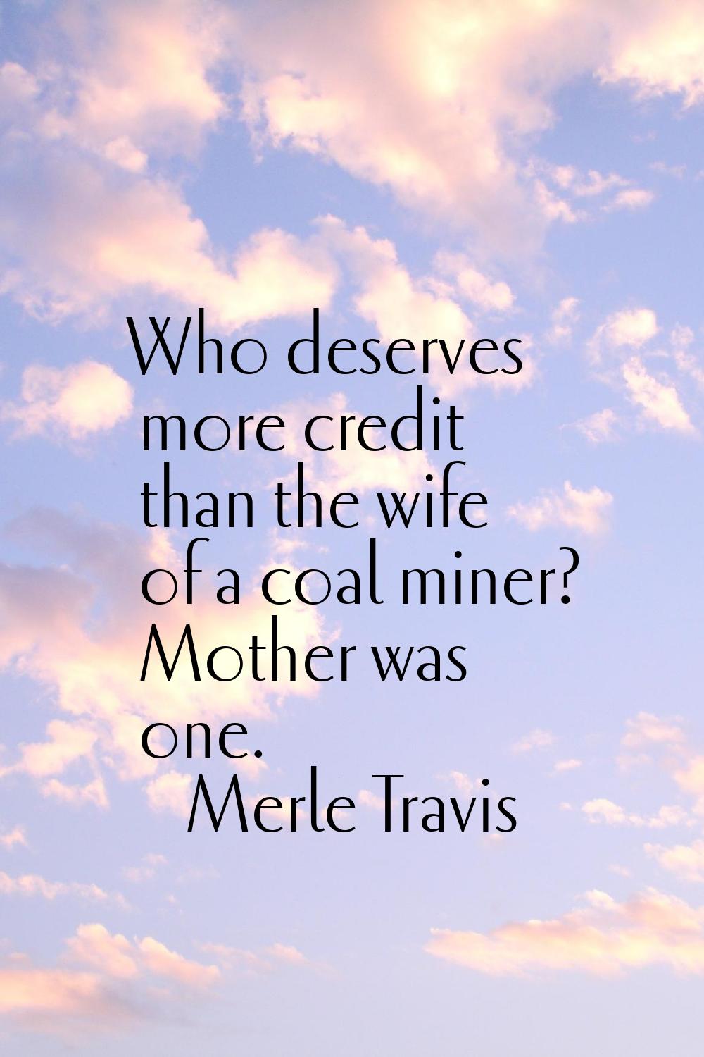 Who deserves more credit than the wife of a coal miner? Mother was one.