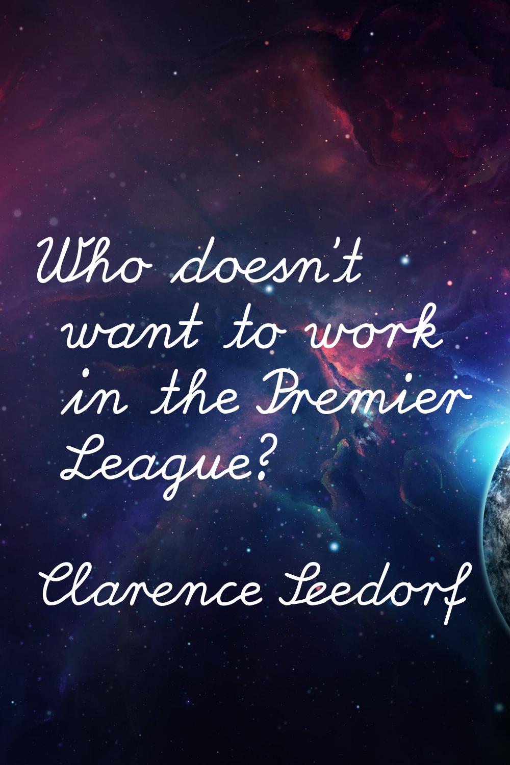 Who doesn't want to work in the Premier League?