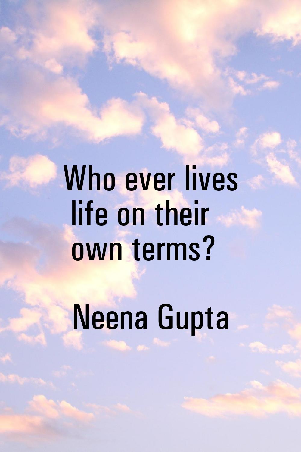 Who ever lives life on their own terms?