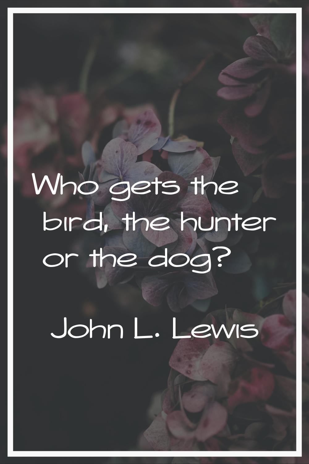 Who gets the bird, the hunter or the dog?