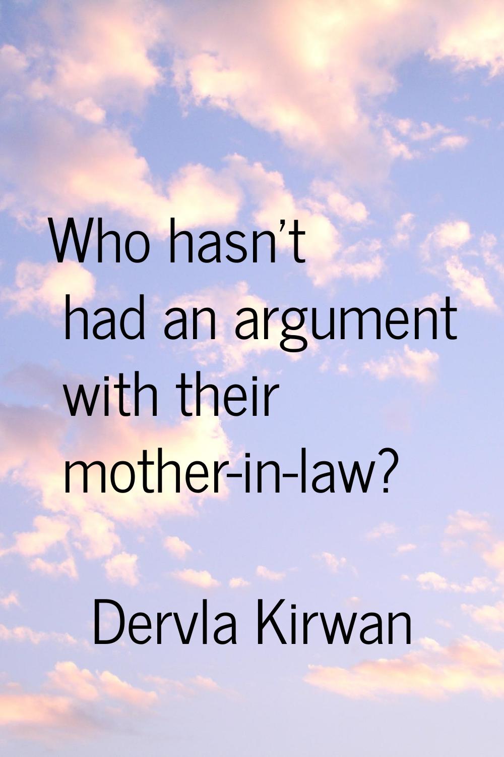 Who hasn't had an argument with their mother-in-law?