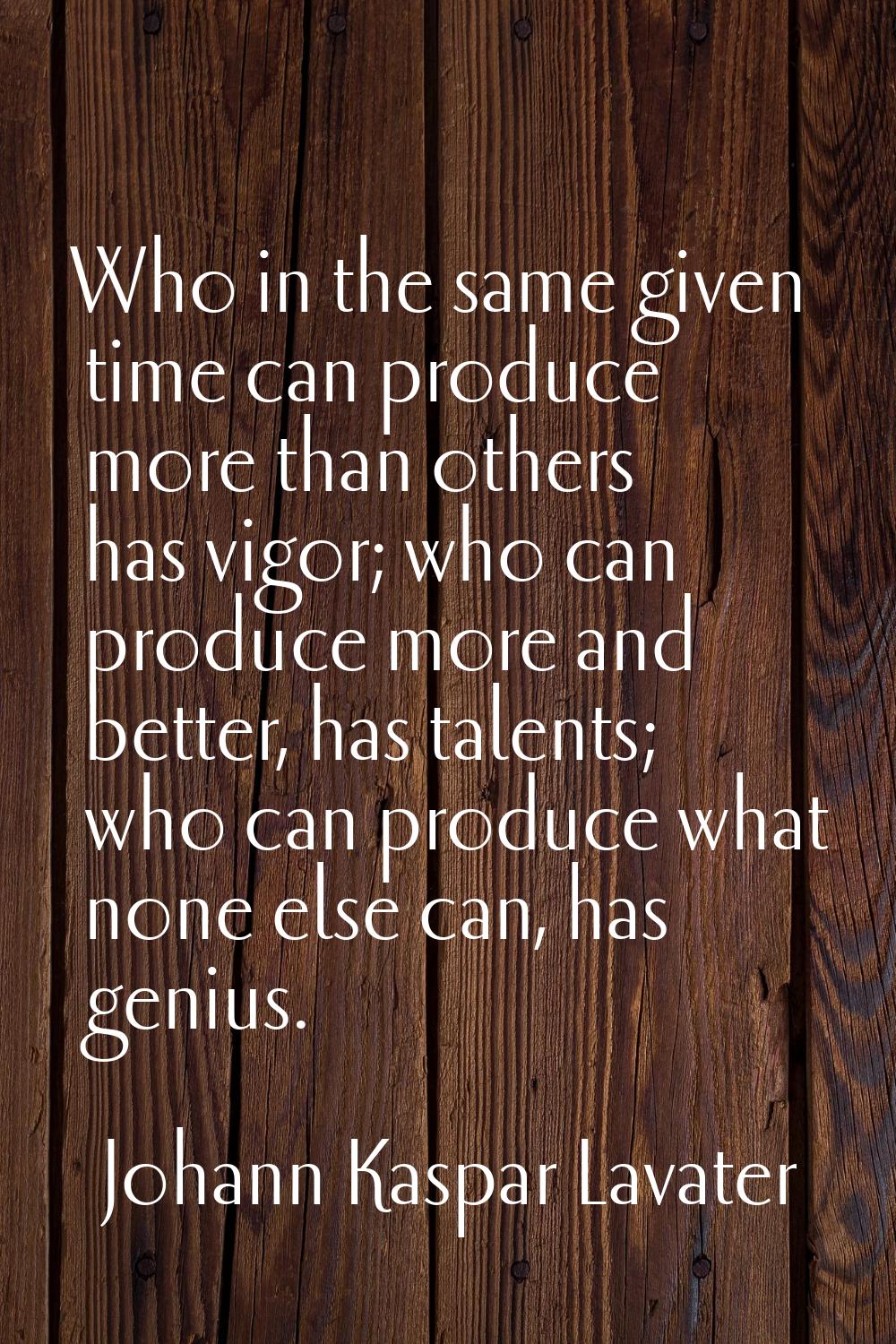 Who in the same given time can produce more than others has vigor; who can produce more and better,
