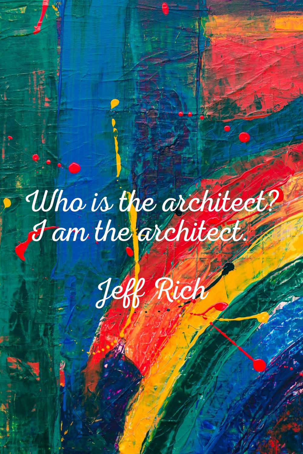 Who is the architect? I am the architect.