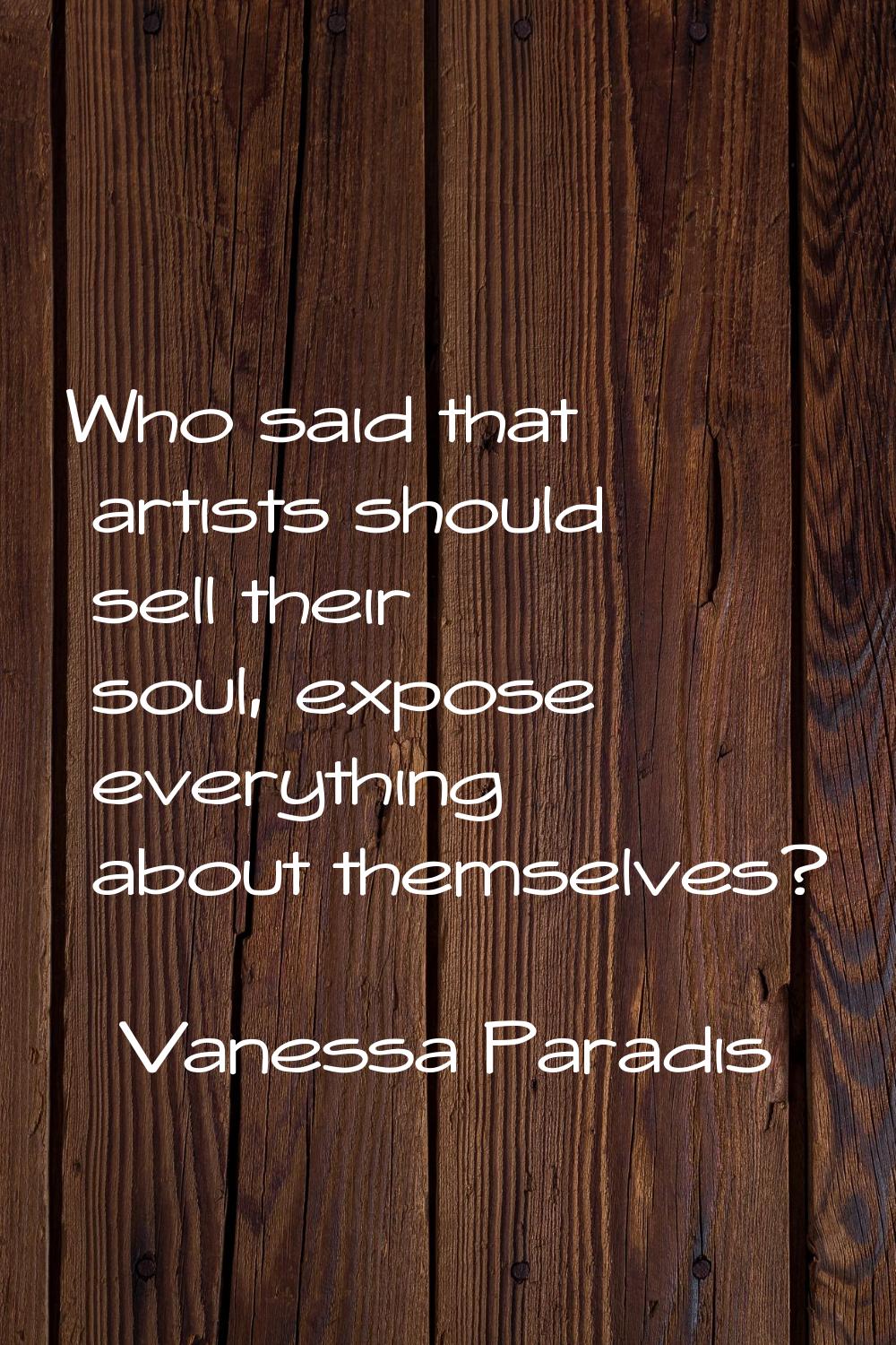 Who said that artists should sell their soul, expose everything about themselves?
