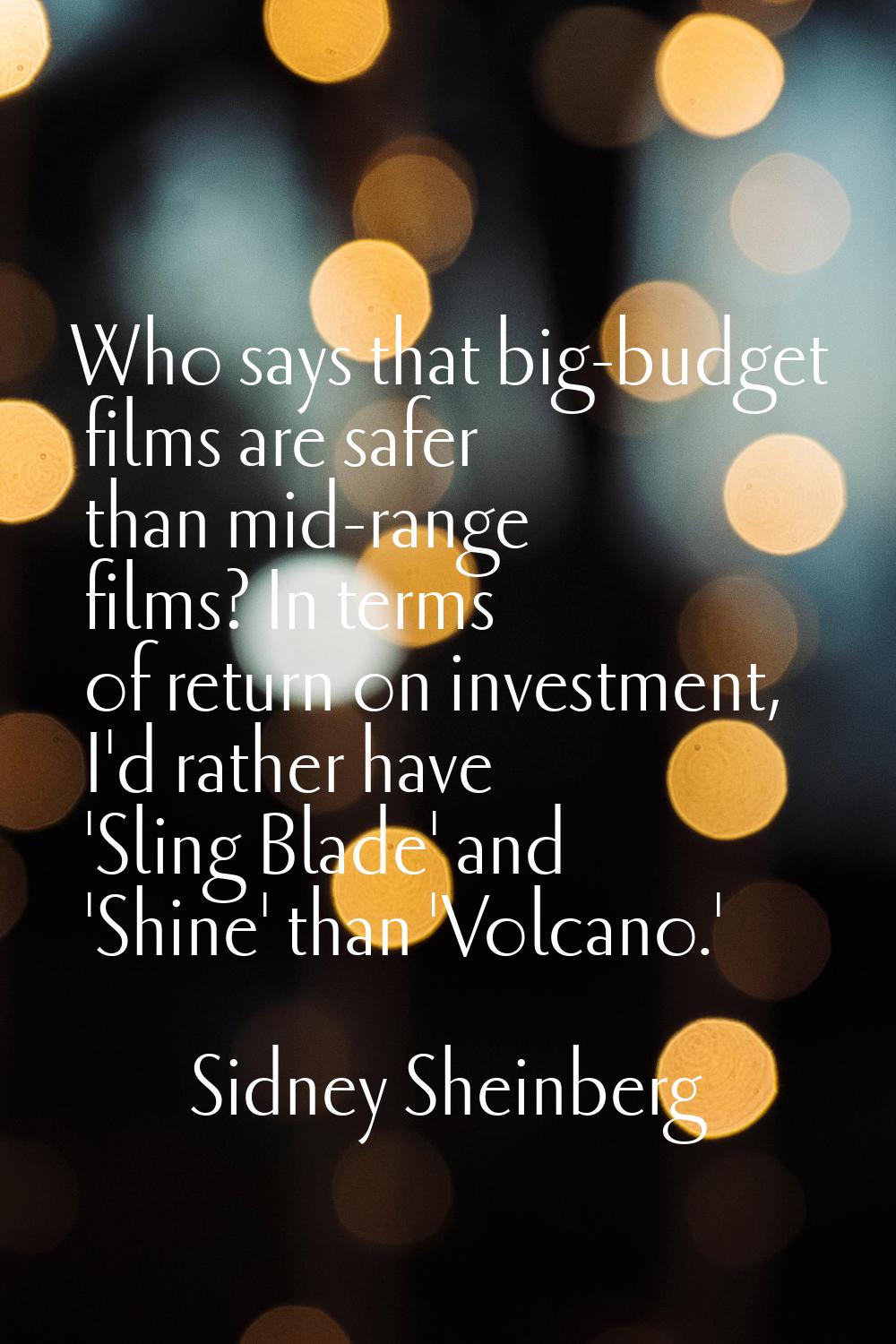 Who says that big-budget films are safer than mid-range films? In terms of return on investment, I'
