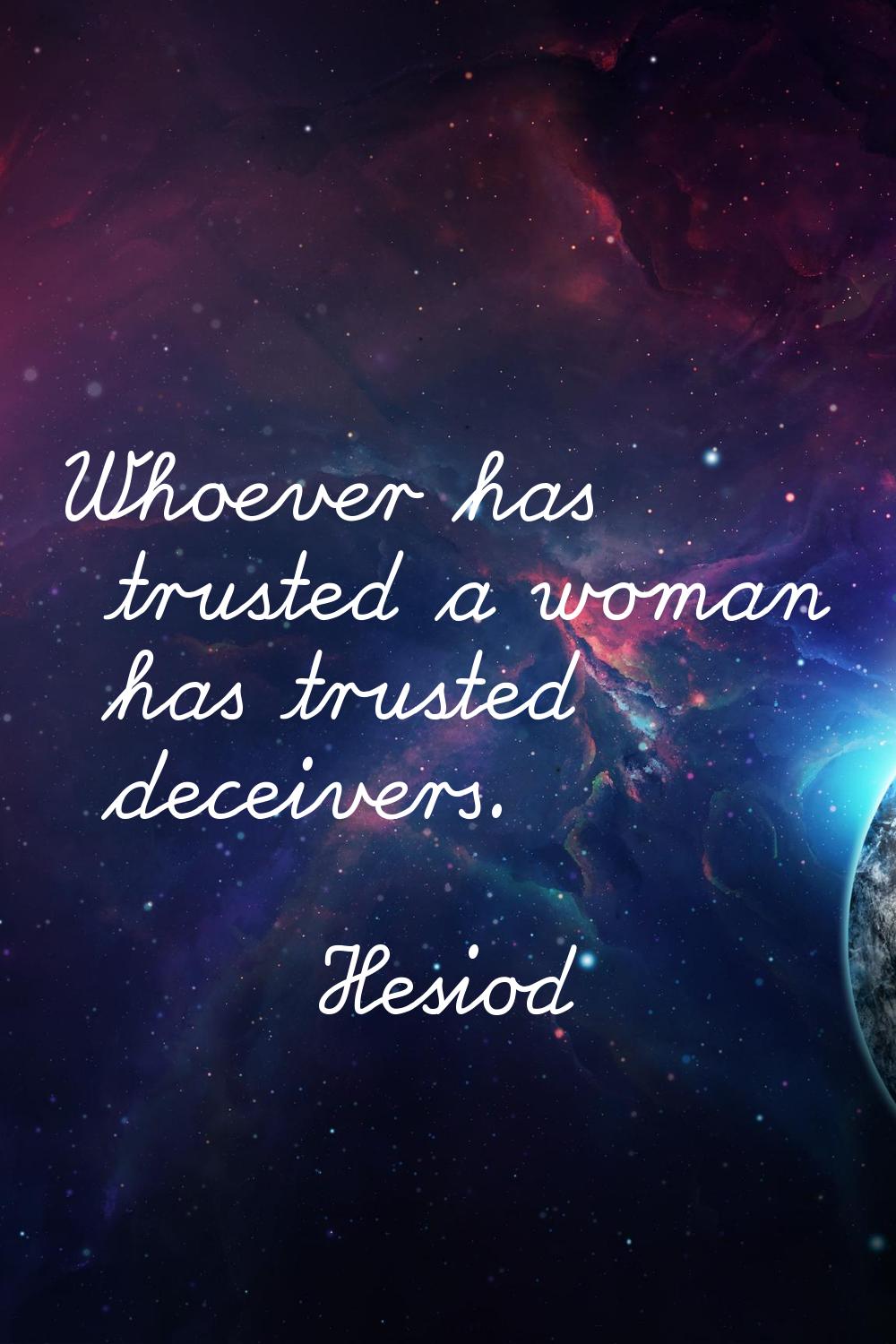 Whoever has trusted a woman has trusted deceivers.