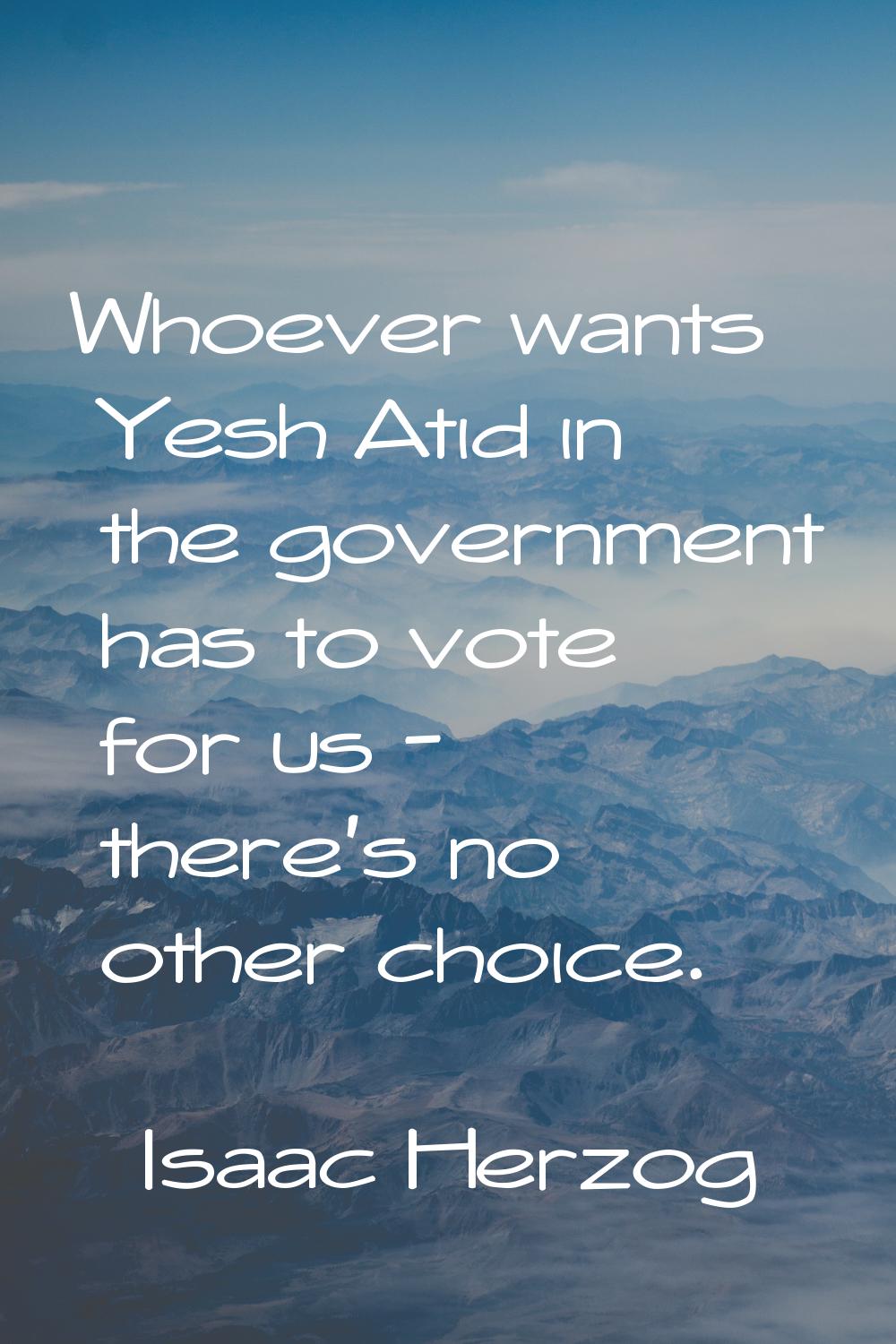 Whoever wants Yesh Atid in the government has to vote for us - there's no other choice.