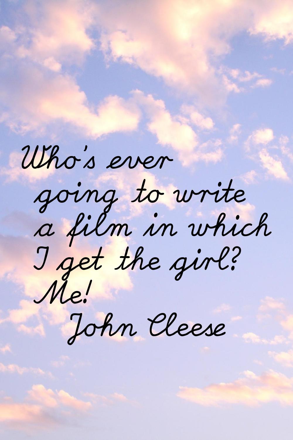 Who's ever going to write a film in which I get the girl? Me!