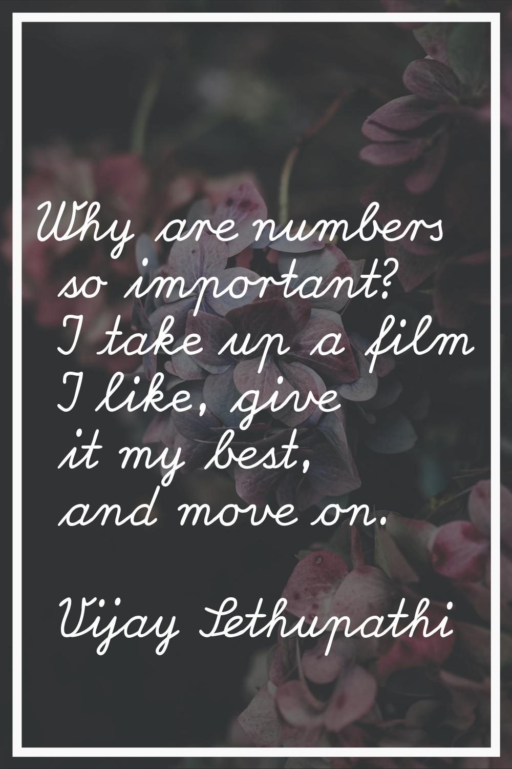 Why are numbers so important? I take up a film I like, give it my best, and move on.