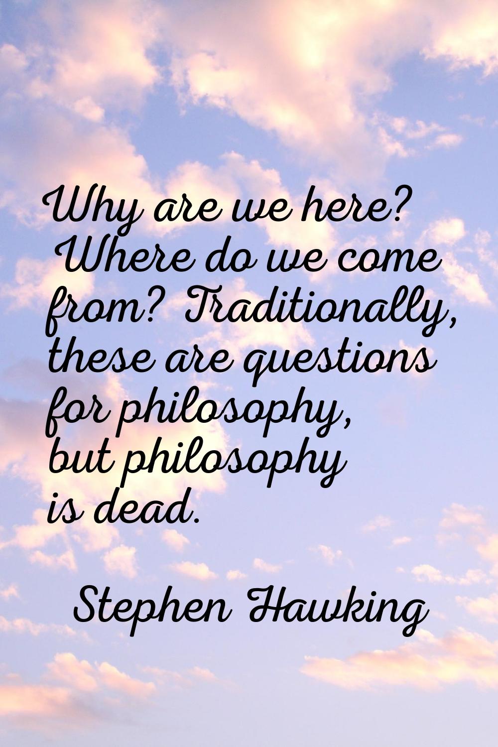 Why are we here? Where do we come from? Traditionally, these are questions for philosophy, but phil