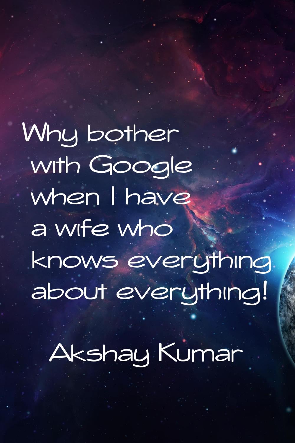 Why bother with Google when I have a wife who knows everything about everything!