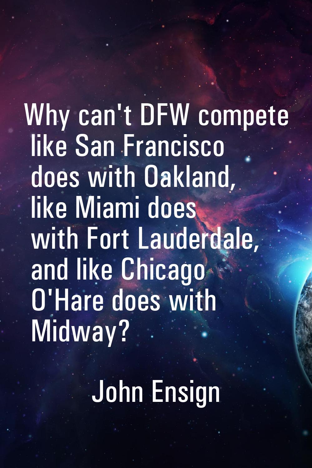 Why can't DFW compete like San Francisco does with Oakland, like Miami does with Fort Lauderdale, a