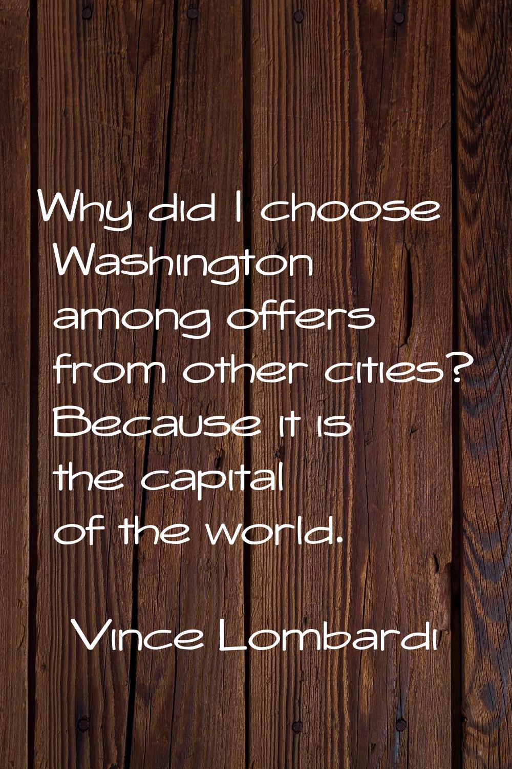 Why did I choose Washington among offers from other cities? Because it is the capital of the world.