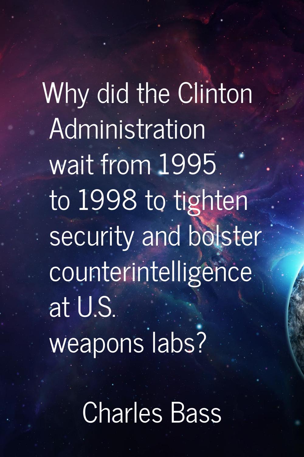 Why did the Clinton Administration wait from 1995 to 1998 to tighten security and bolster counterin