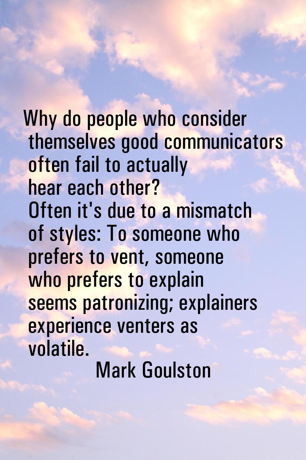 Why do people who consider themselves good communicators often fail to actually hear each other? Of
