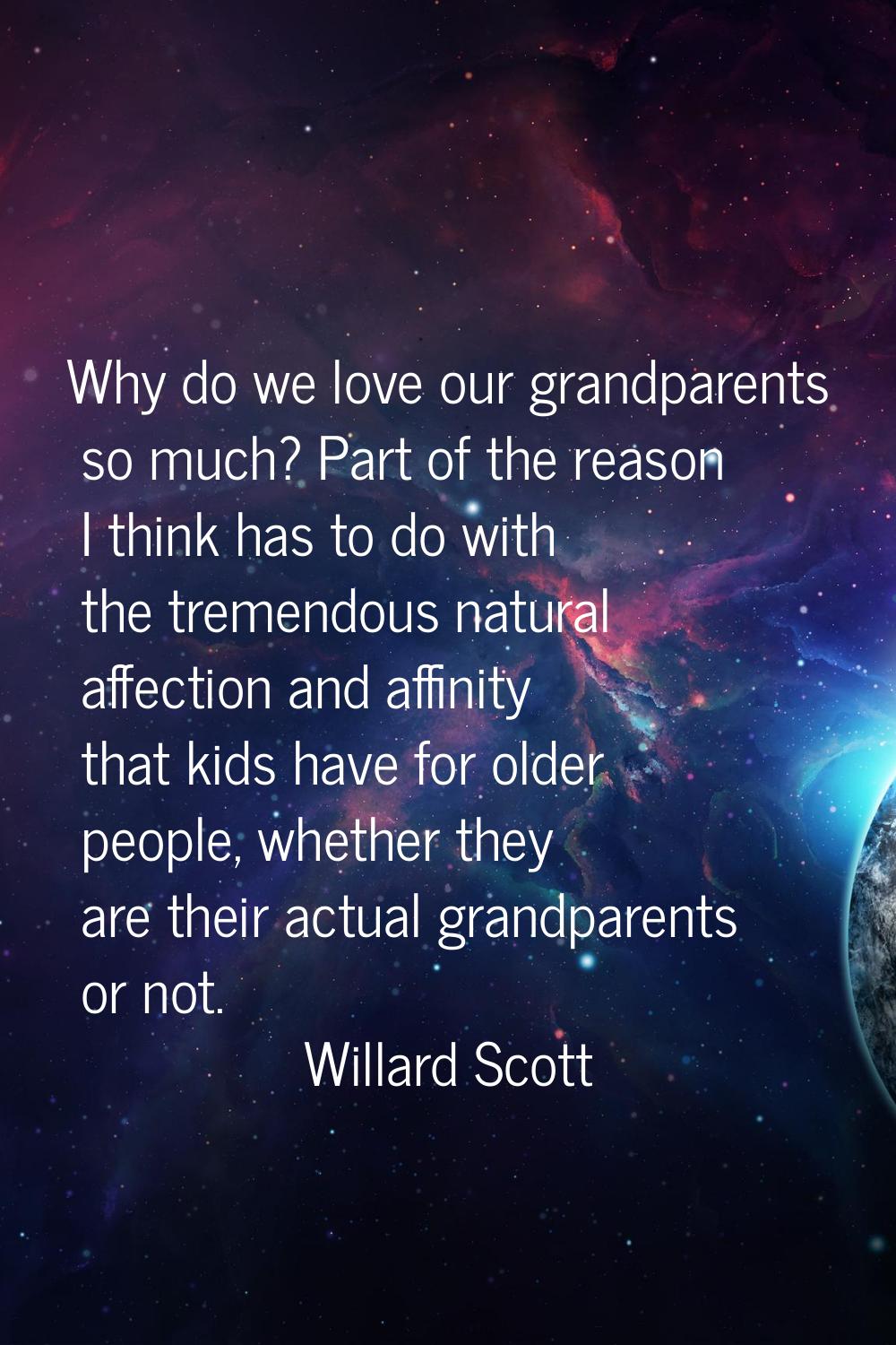 Why do we love our grandparents so much? Part of the reason I think has to do with the tremendous n