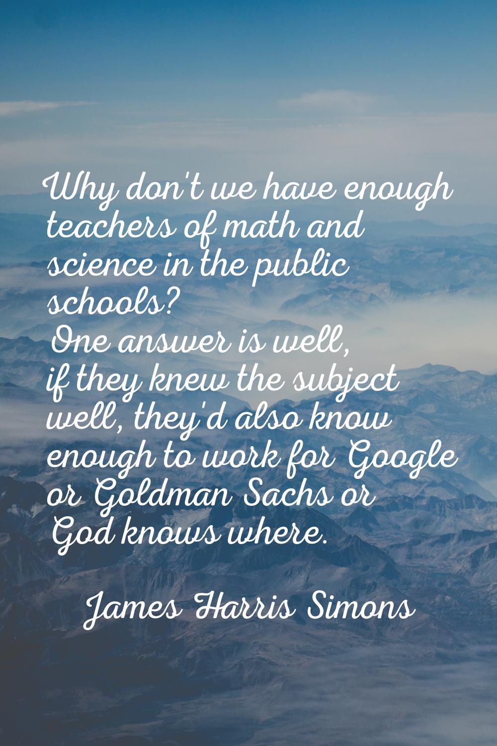 Why don't we have enough teachers of math and science in the public schools? One answer is well, if