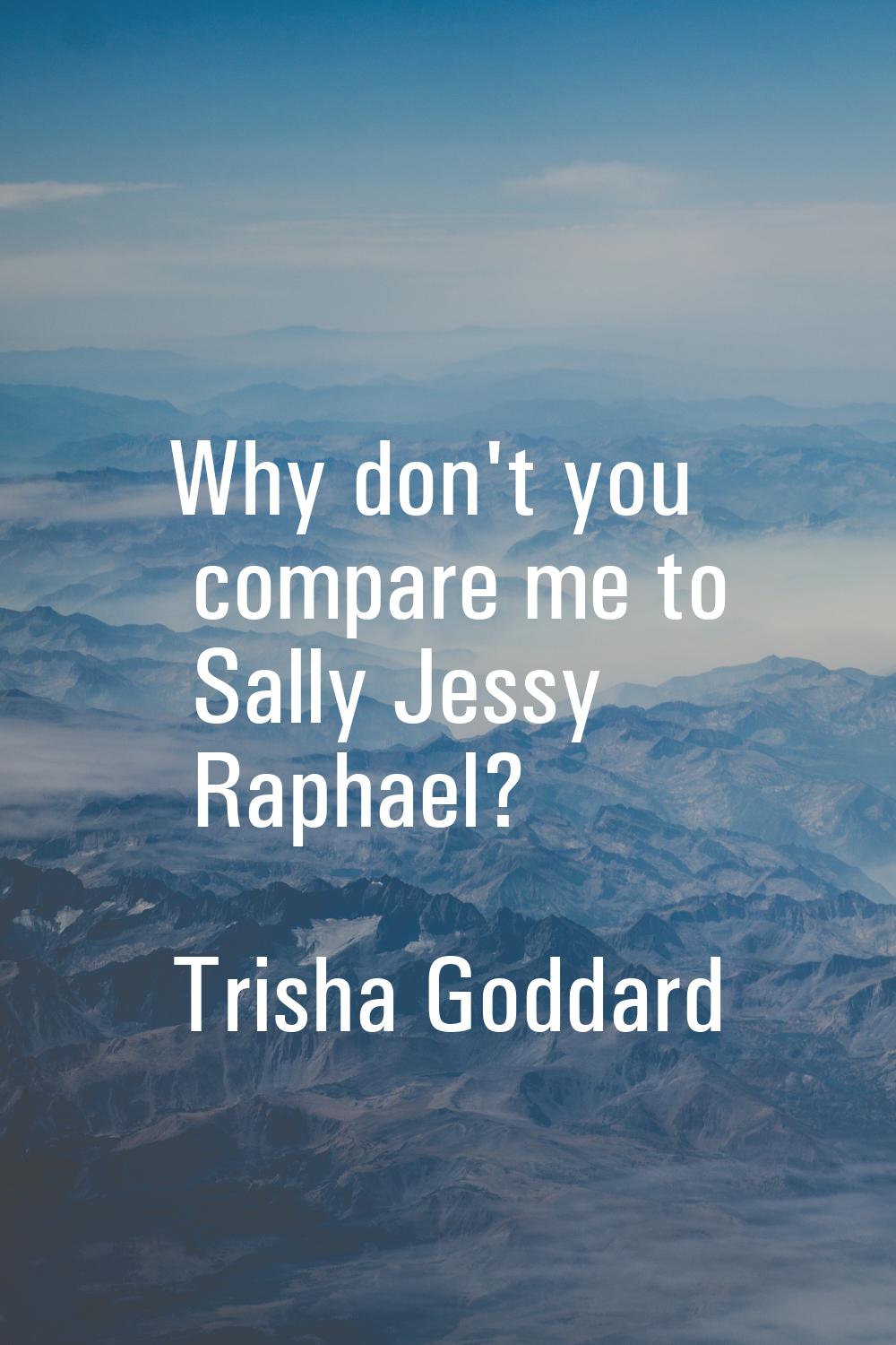 Why don't you compare me to Sally Jessy Raphael?