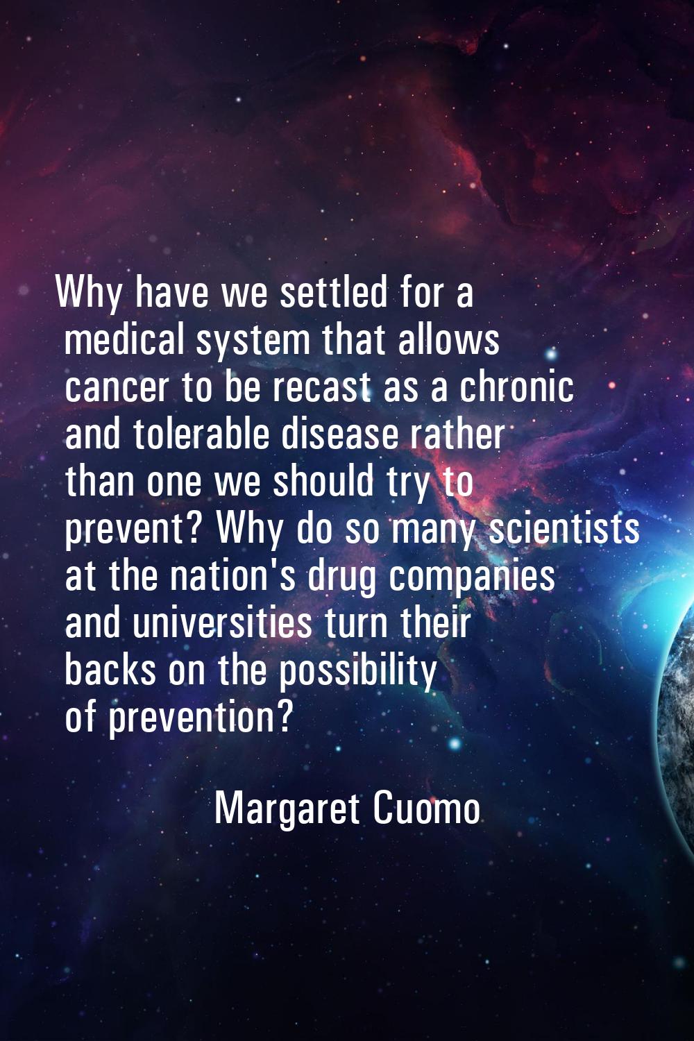 Why have we settled for a medical system that allows cancer to be recast as a chronic and tolerable