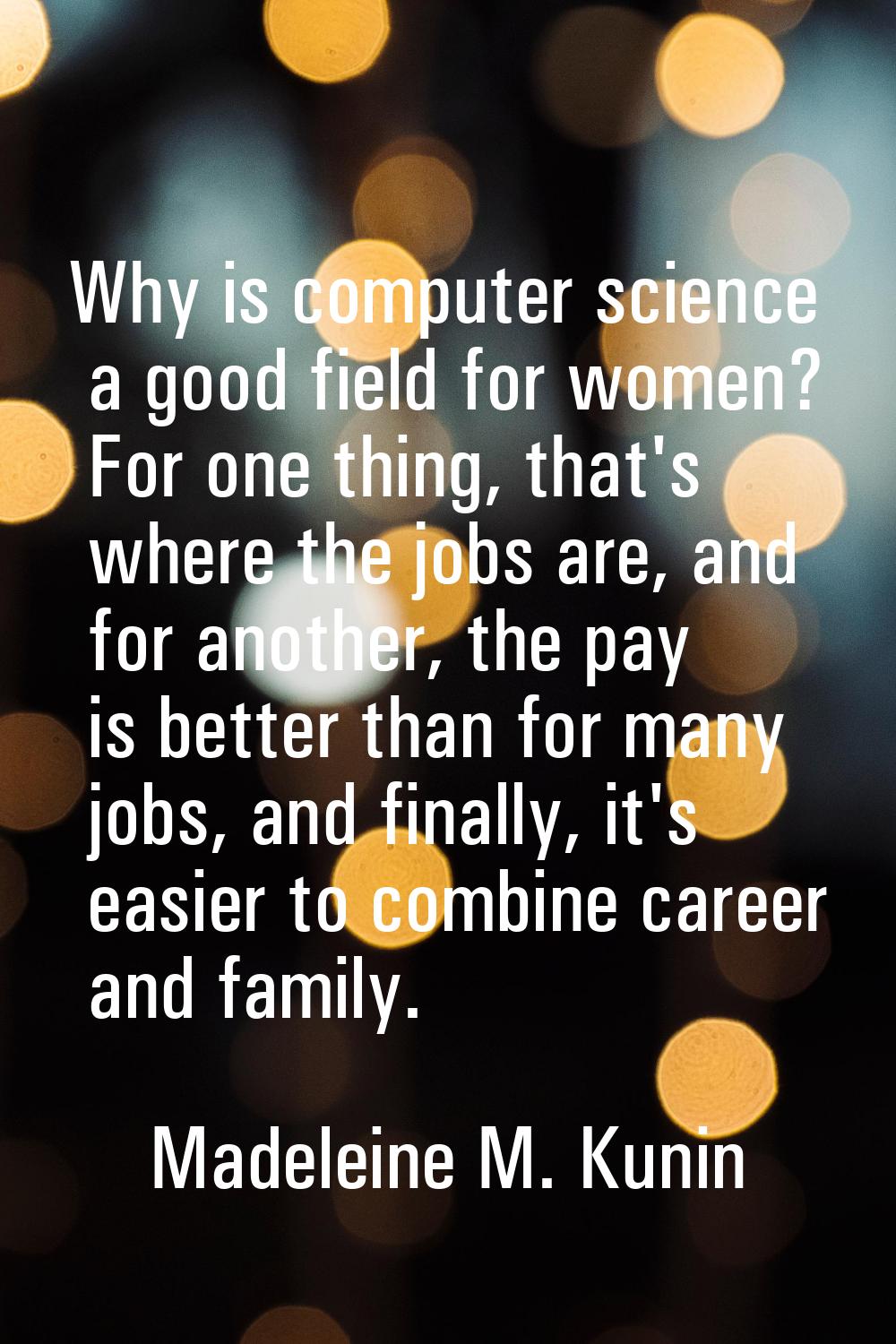 Why is computer science a good field for women? For one thing, that's where the jobs are, and for a