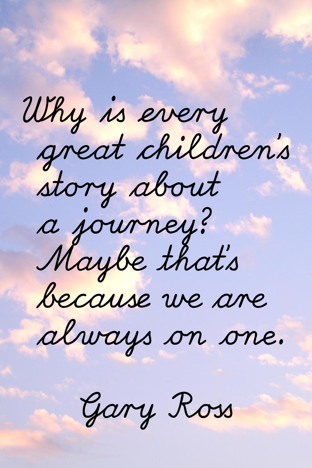 Why is every great children's story about a journey? Maybe that's because we are always on one.