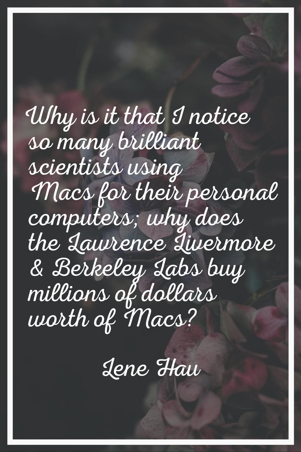 Why is it that I notice so many brilliant scientists using Macs for their personal computers; why d