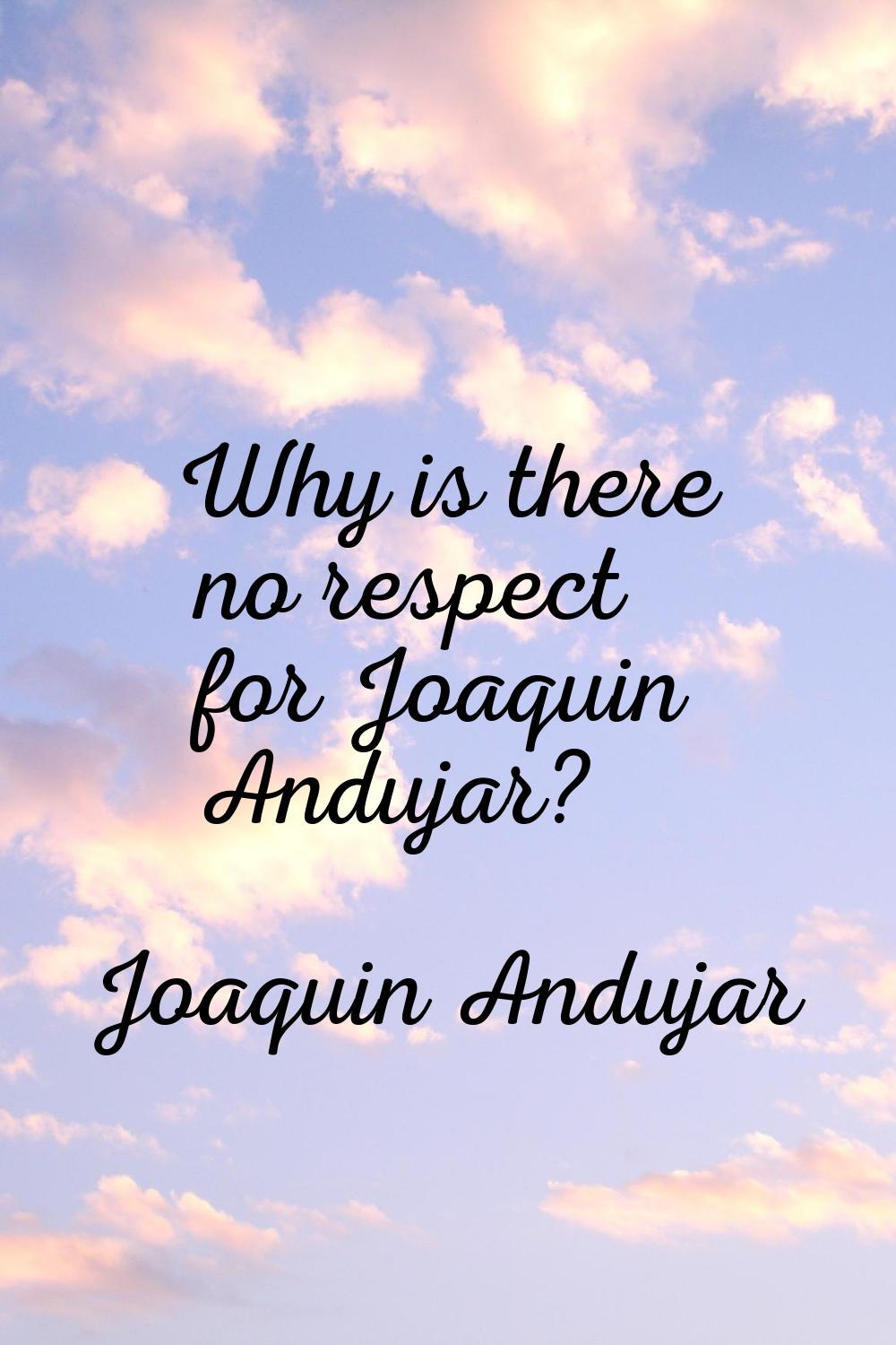 Why is there no respect for Joaquin Andujar?