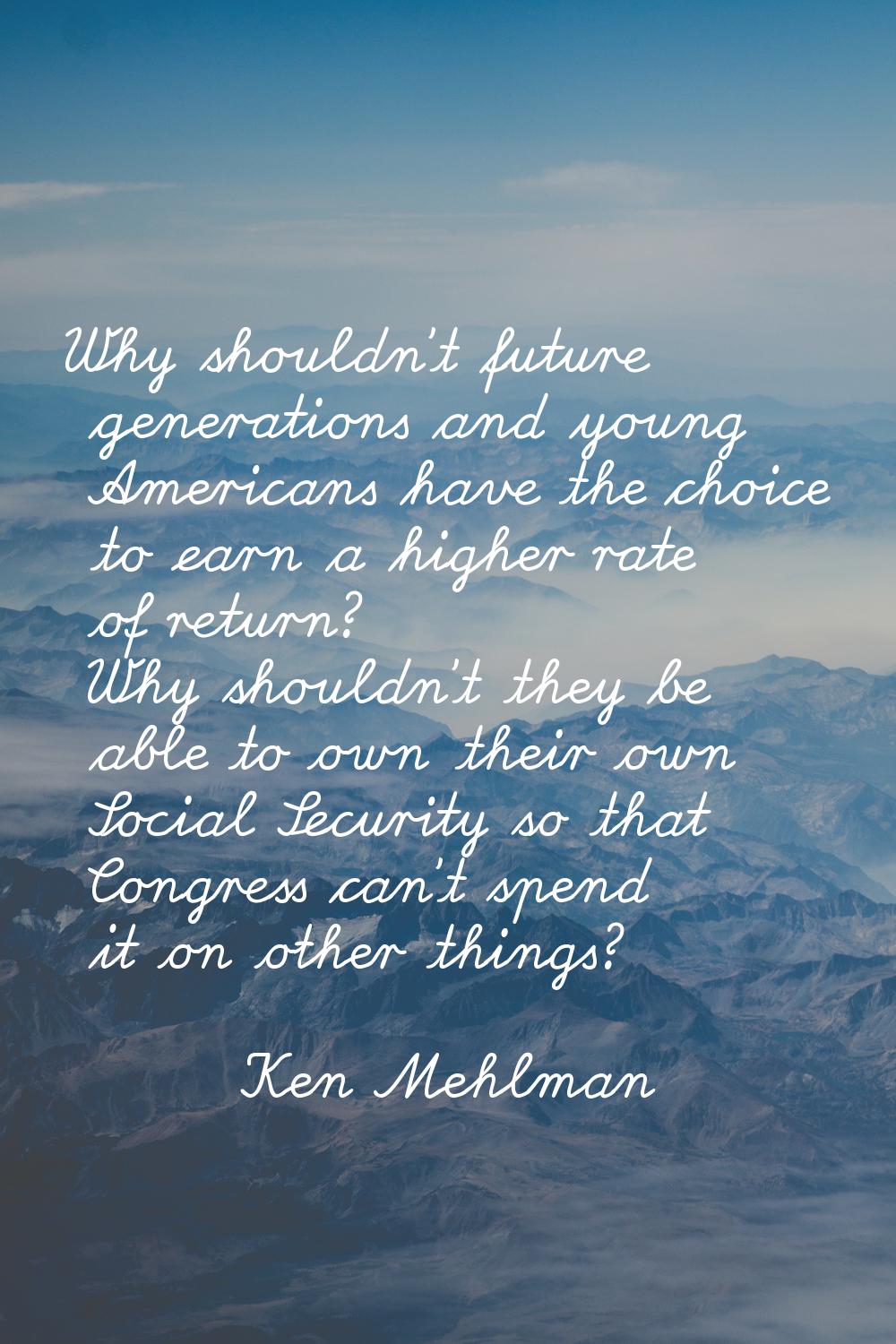 Why shouldn't future generations and young Americans have the choice to earn a higher rate of retur