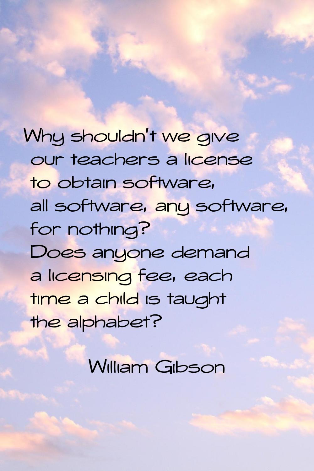 Why shouldn't we give our teachers a license to obtain software, all software, any software, for no