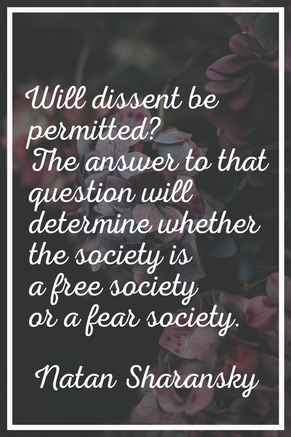 Will dissent be permitted? The answer to that question will determine whether the society is a free
