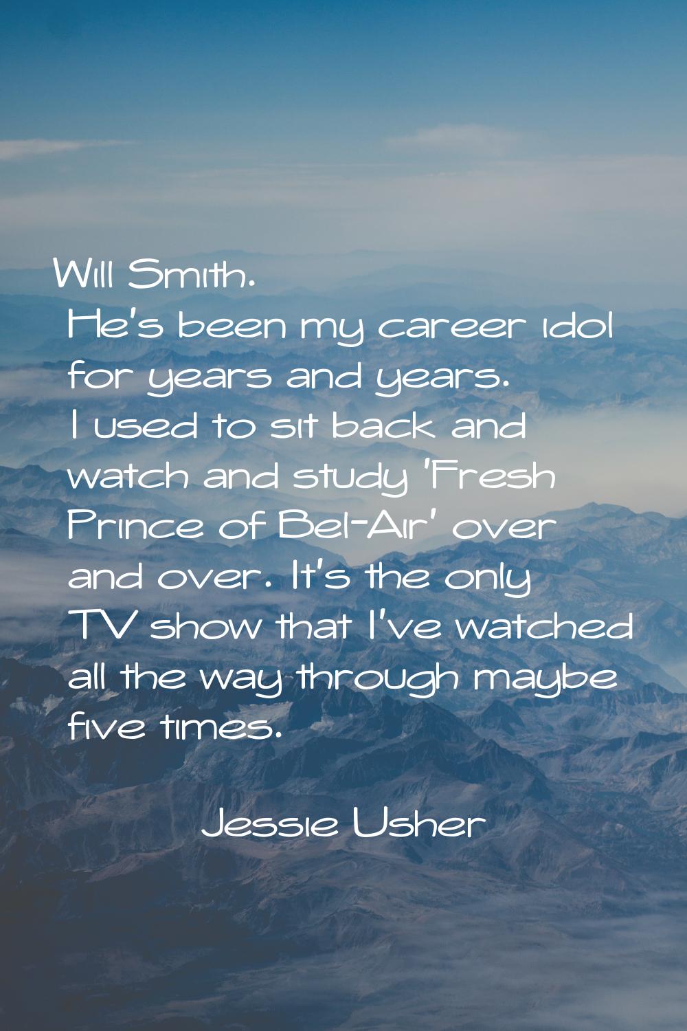 Will Smith. He's been my career idol for years and years. I used to sit back and watch and study 'F