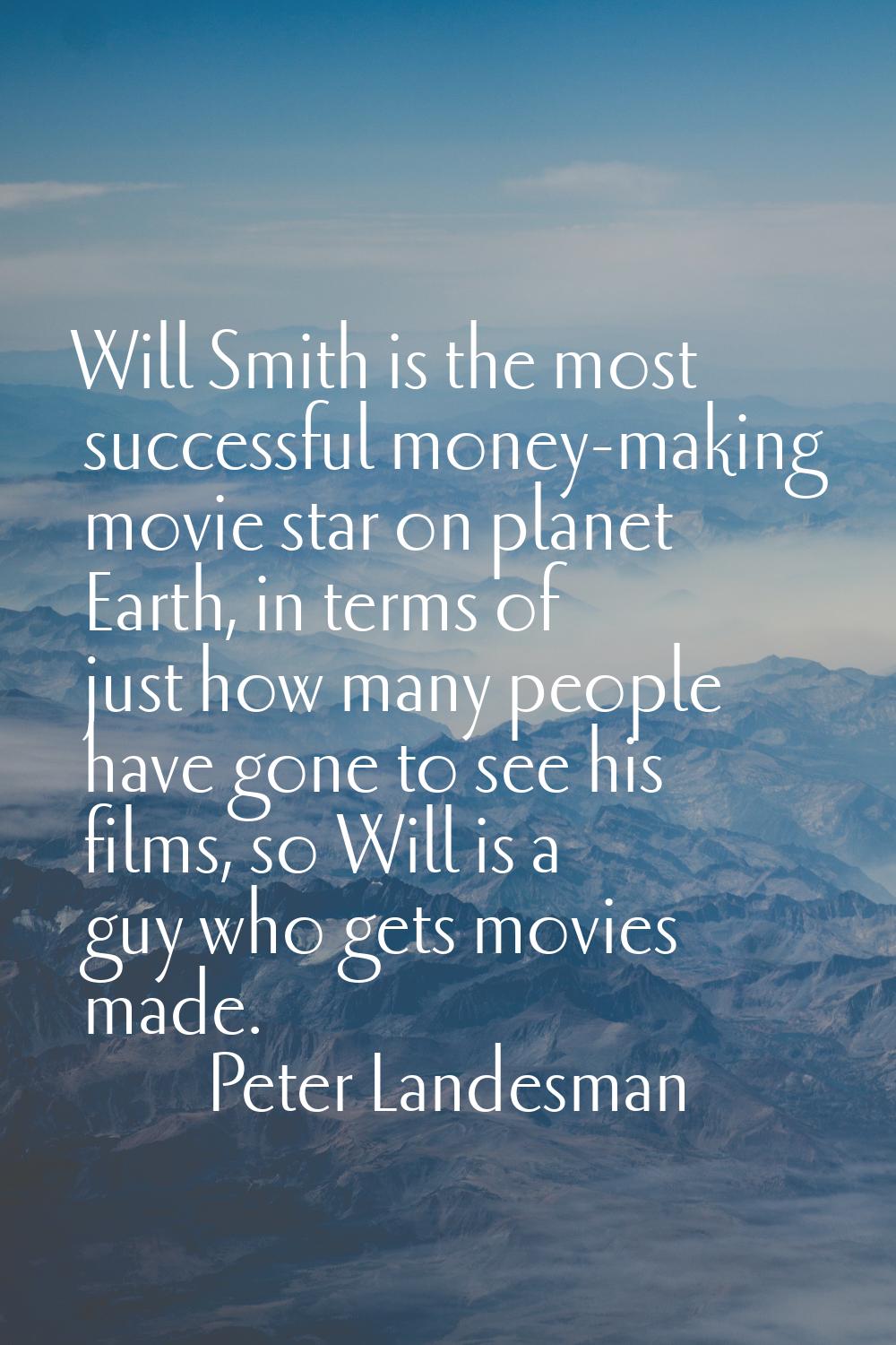 Will Smith is the most successful money-making movie star on planet Earth, in terms of just how man