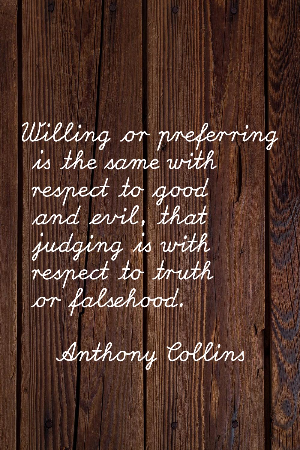 Willing or preferring is the same with respect to good and evil, that judging is with respect to tr