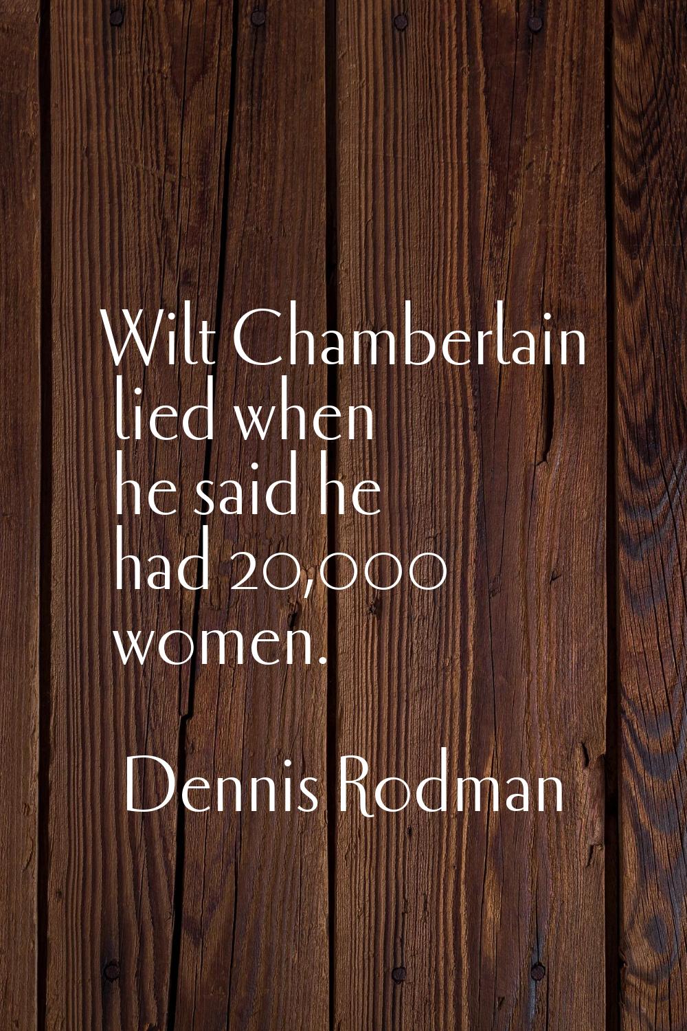 Wilt Chamberlain lied when he said he had 20,000 women.
