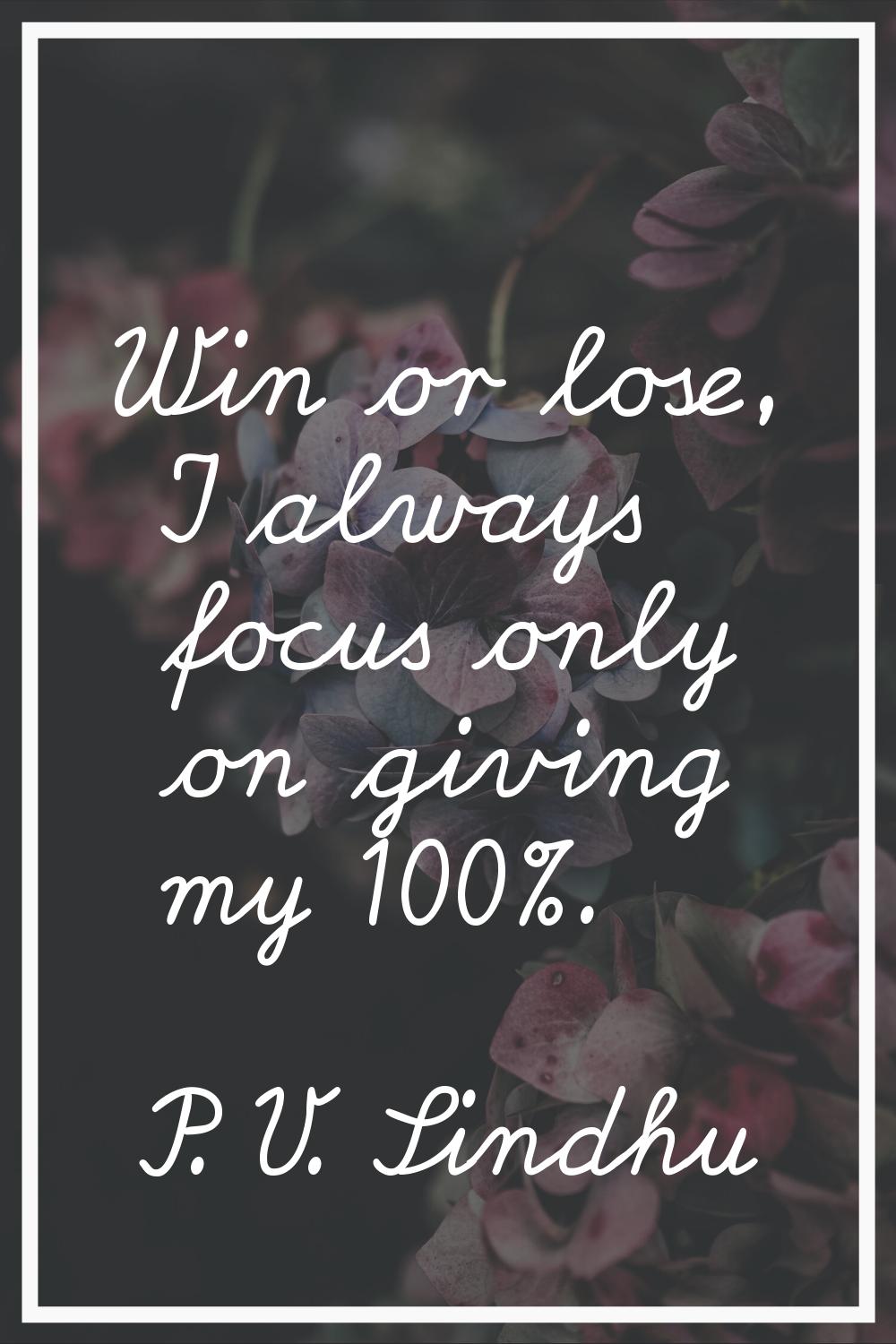 Win or lose, I always focus only on giving my 100%.