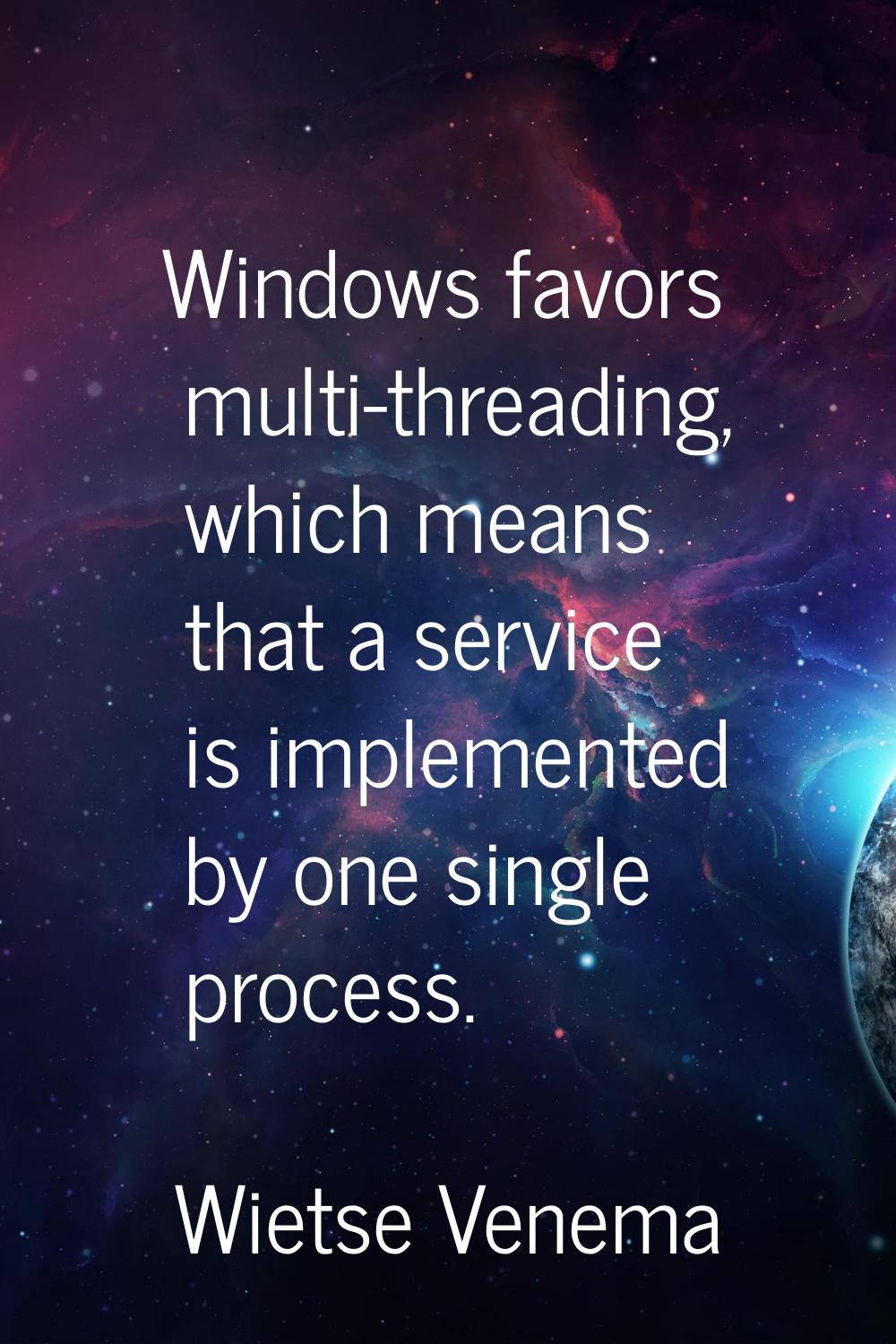 Windows favors multi-threading, which means that a service is implemented by one single process.