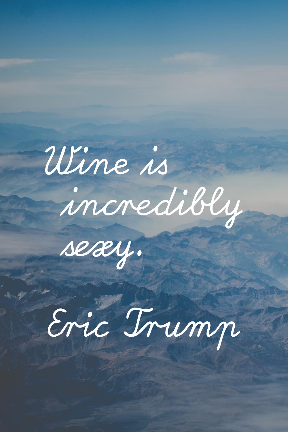 Wine is incredibly sexy.