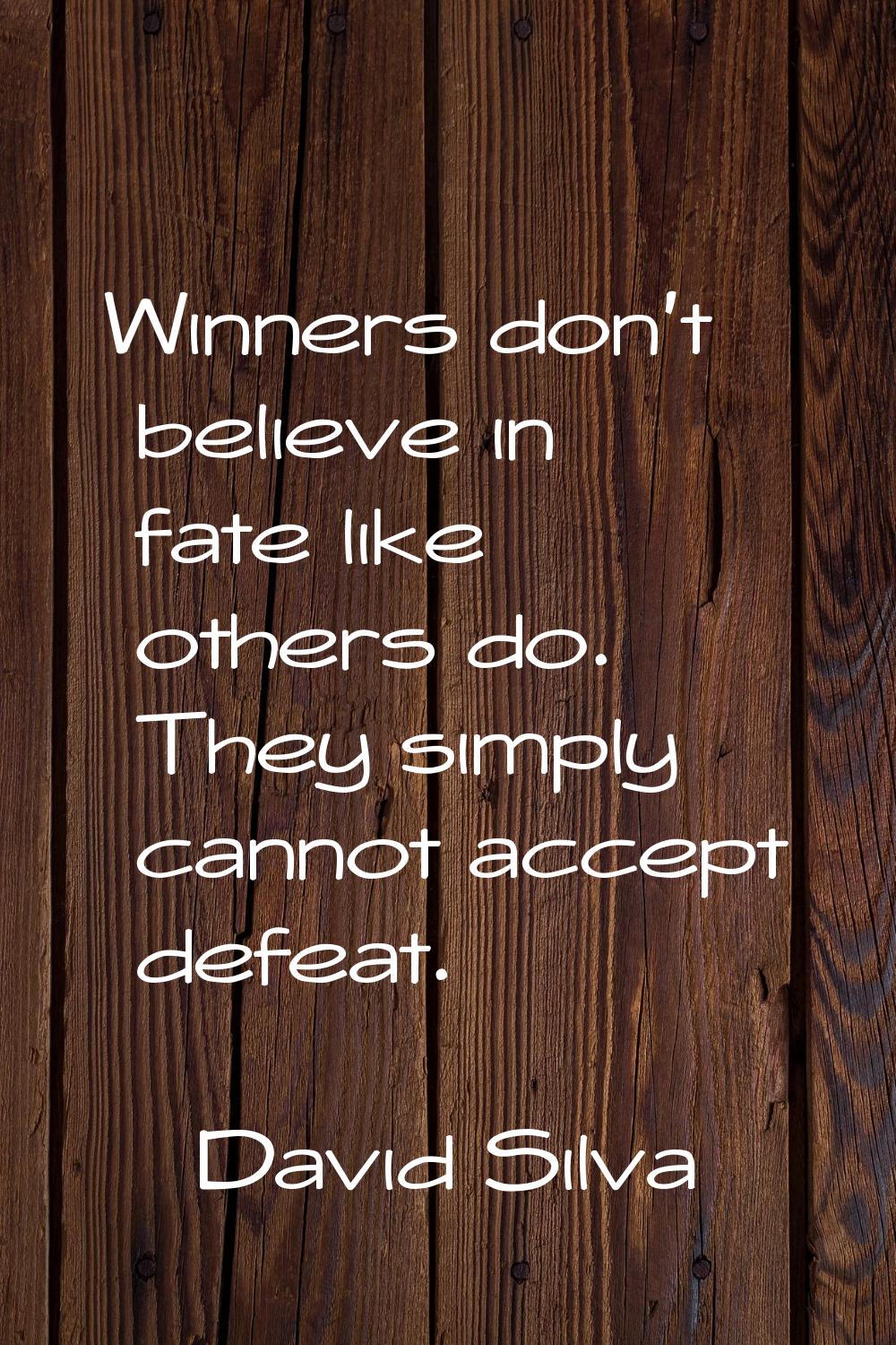 Winners don't believe in fate like others do. They simply cannot accept defeat.