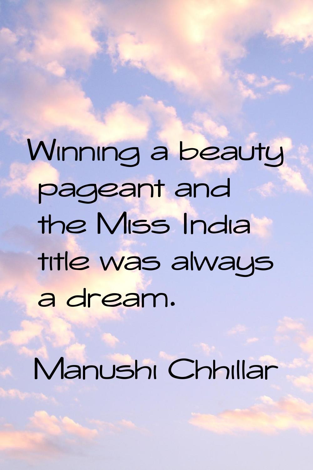 Winning a beauty pageant and the Miss India title was always a dream.