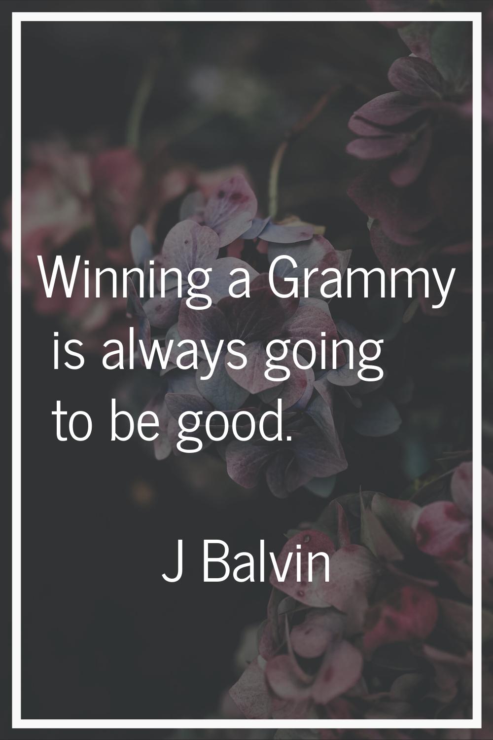 Winning a Grammy is always going to be good.