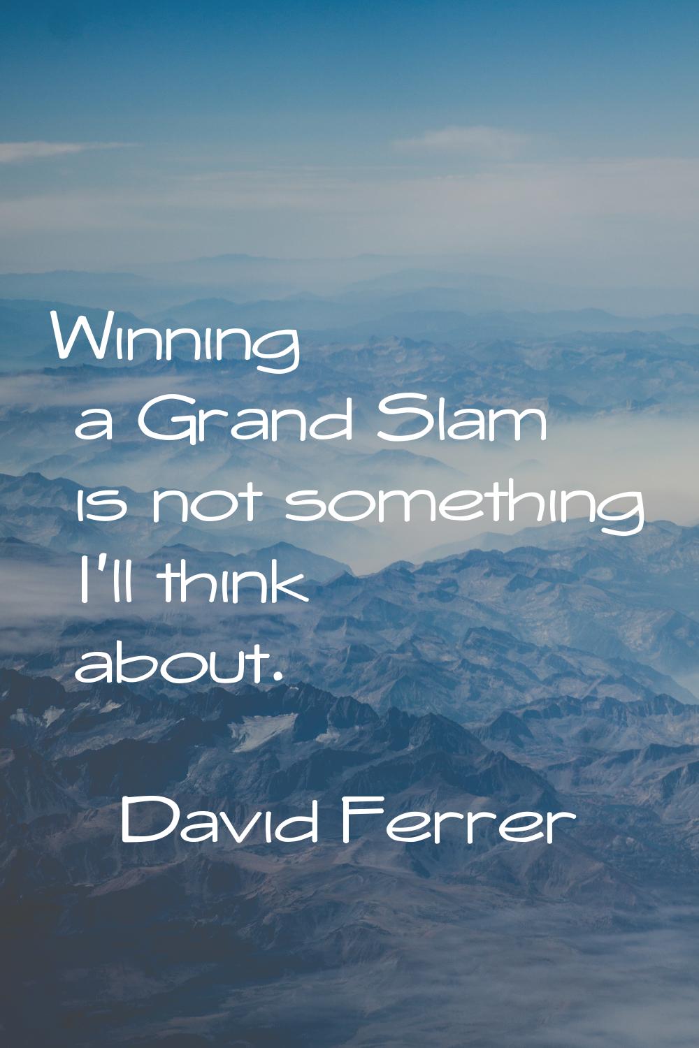Winning a Grand Slam is not something I'll think about.