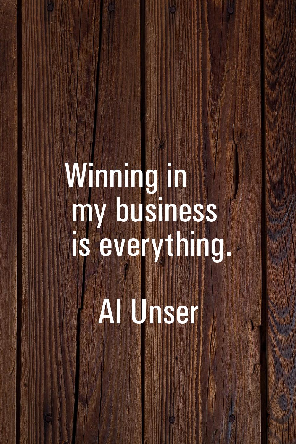 Winning in my business is everything.