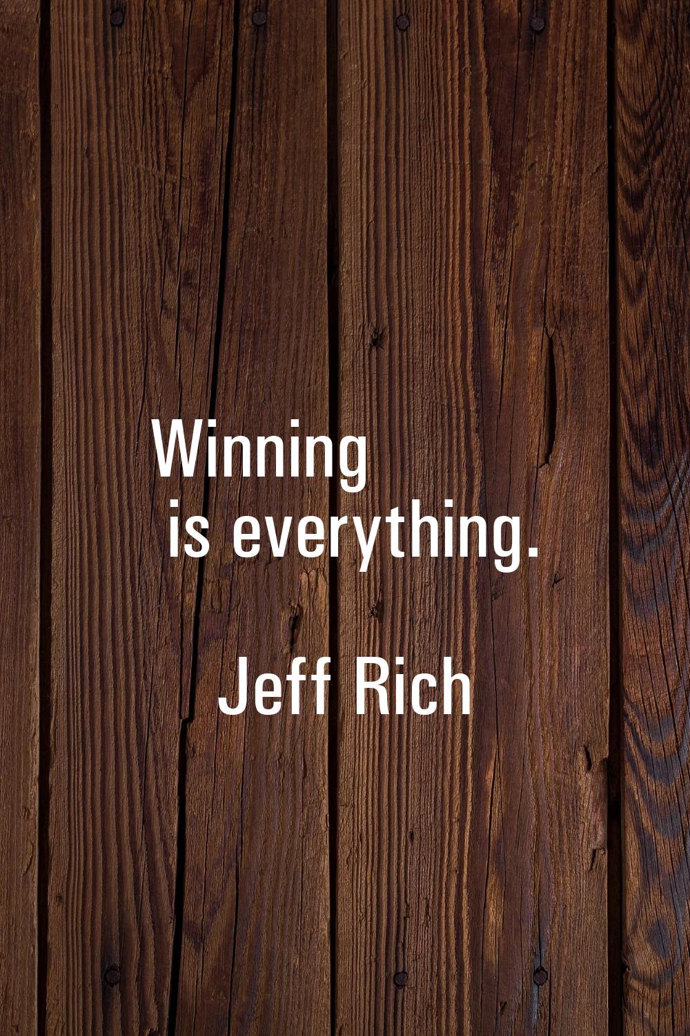 Winning is everything.