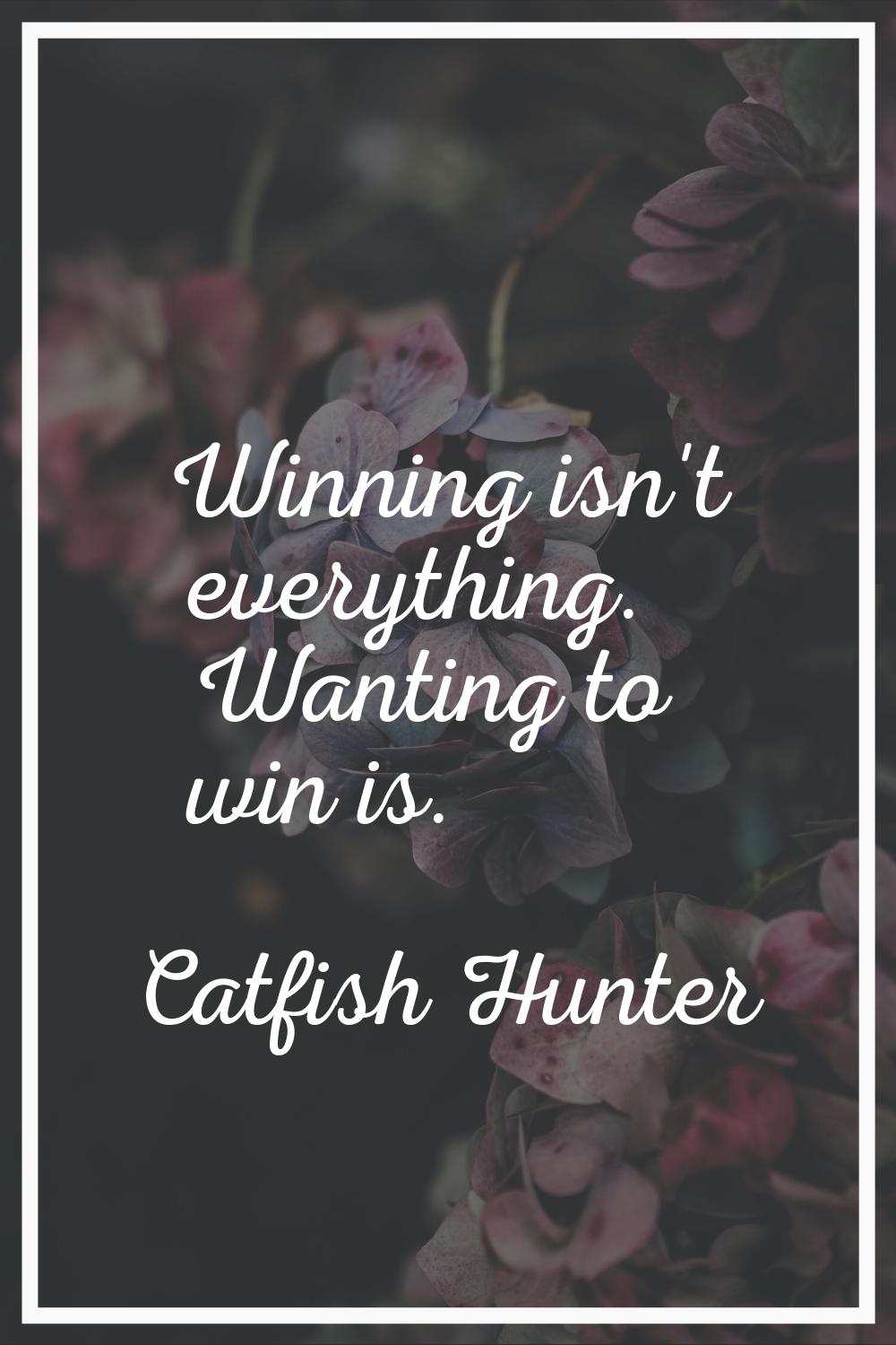 Winning isn't everything. Wanting to win is.