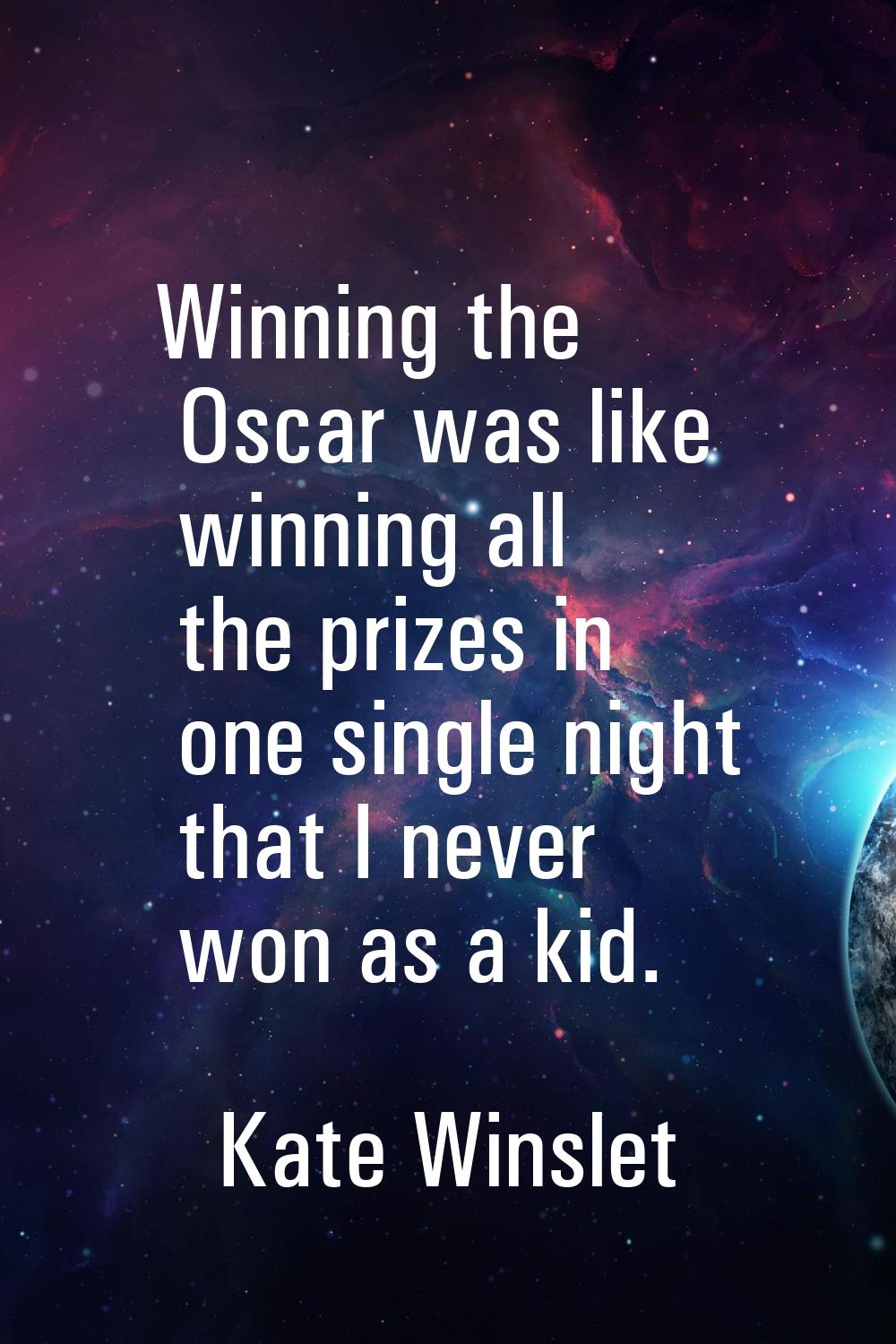 Winning the Oscar was like winning all the prizes in one single night that I never won as a kid.
