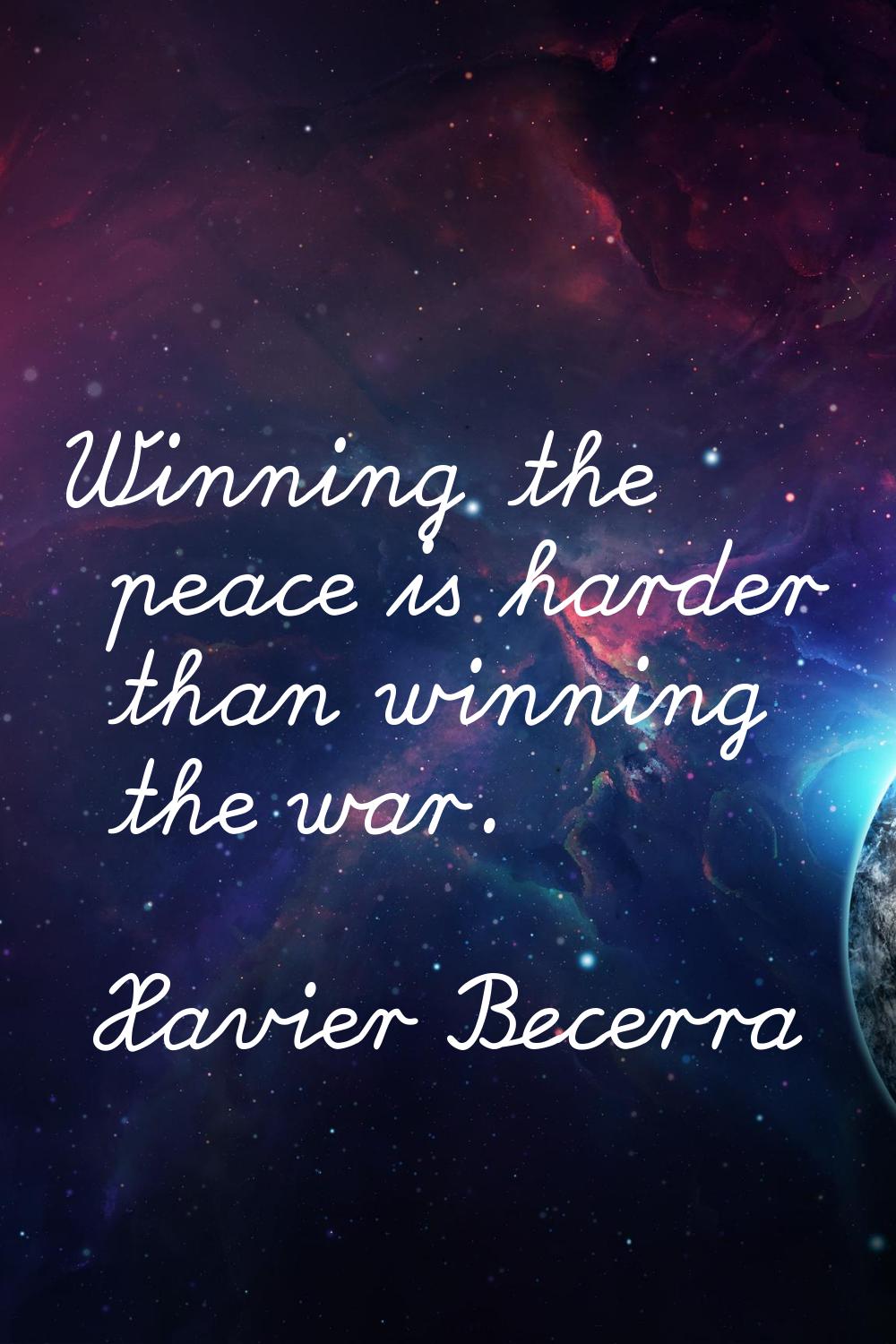 Winning the peace is harder than winning the war.