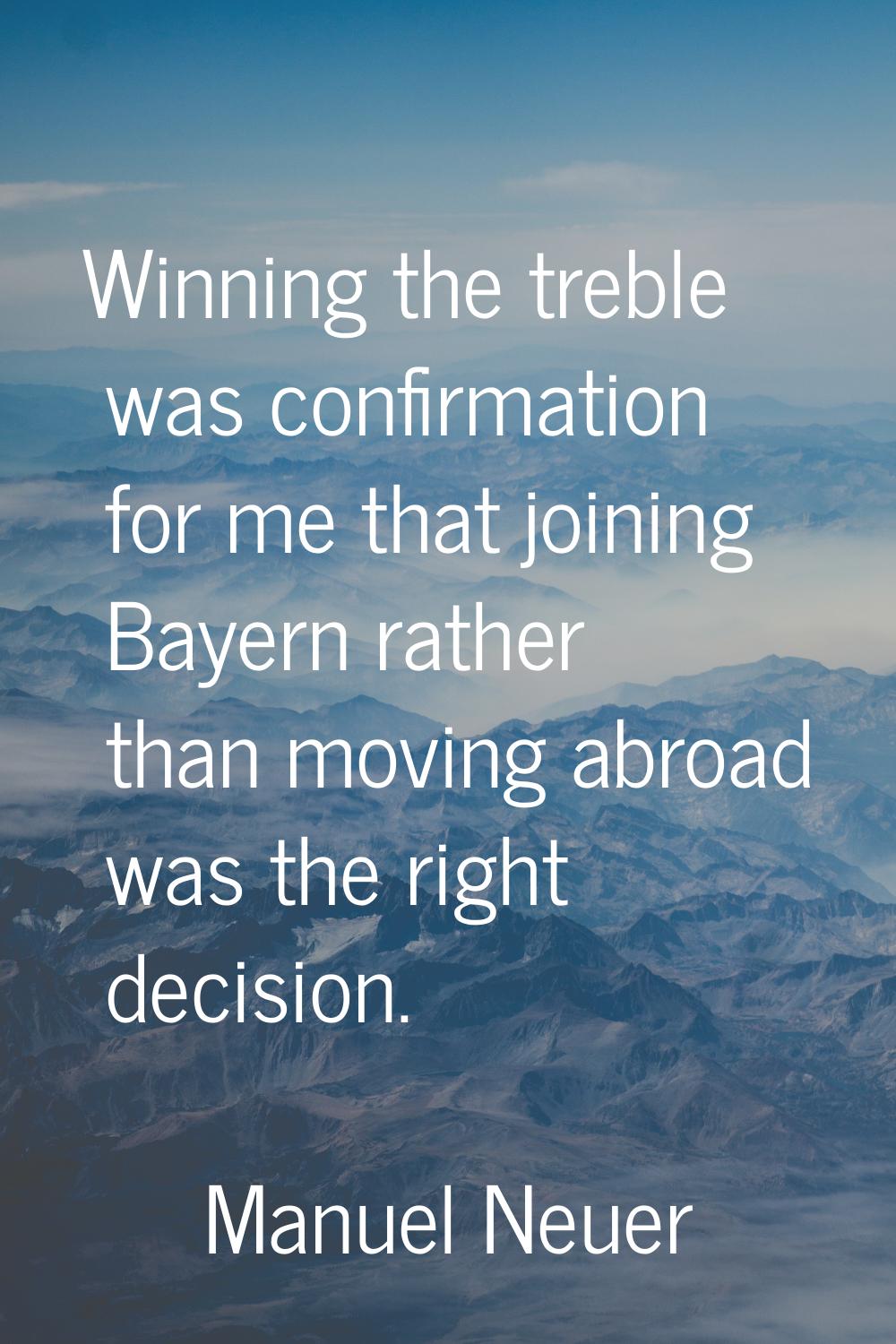 Winning the treble was confirmation for me that joining Bayern rather than moving abroad was the ri