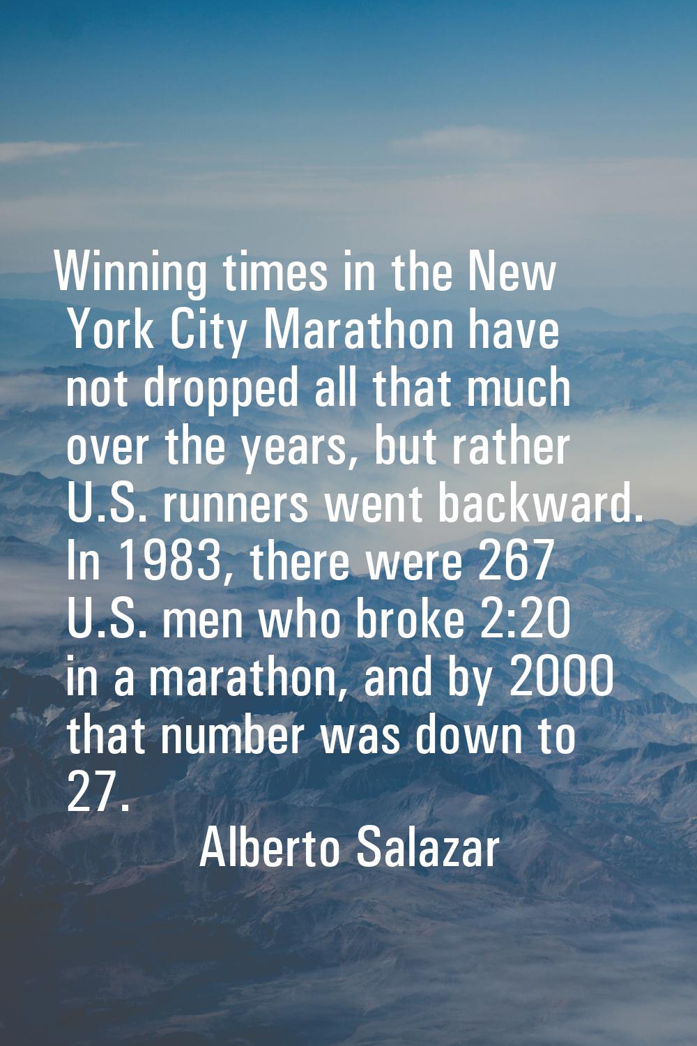 Winning times in the New York City Marathon have not dropped all that much over the years, but rath